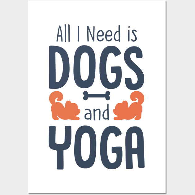 All I Need is Dogs and Yoga Wall Art by stardogs01